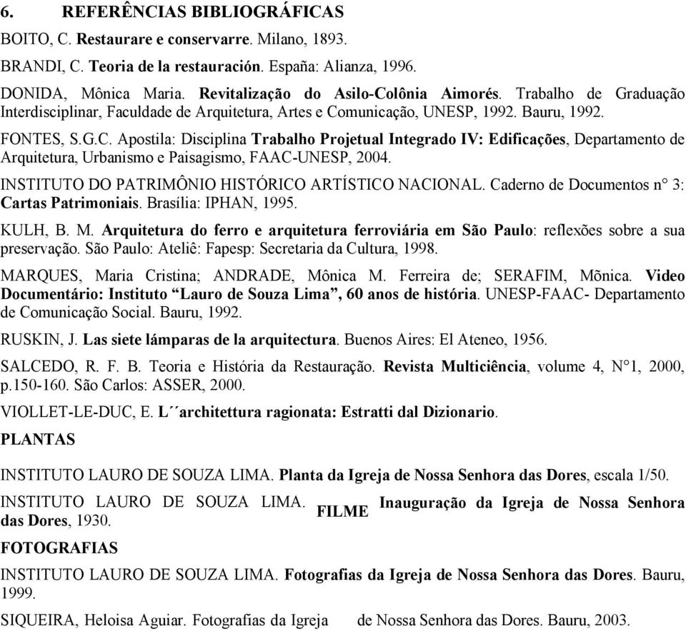 INSTITUTO DO PATRIMÔNIO HISTÓRICO ARTÍSTICO NACIONAL. Caderno de Documentos n 3: Cartas Patrimoniais. Brasília: IPHAN, 1995. KULH, B. M.