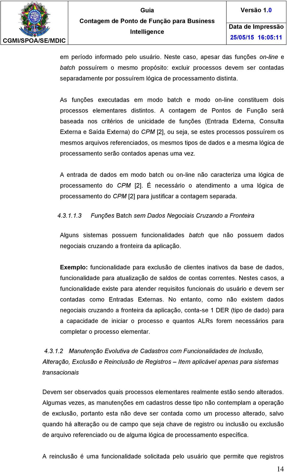 As funções executadas em modo batch e modo on-line constituem dois processos elementares distintos.