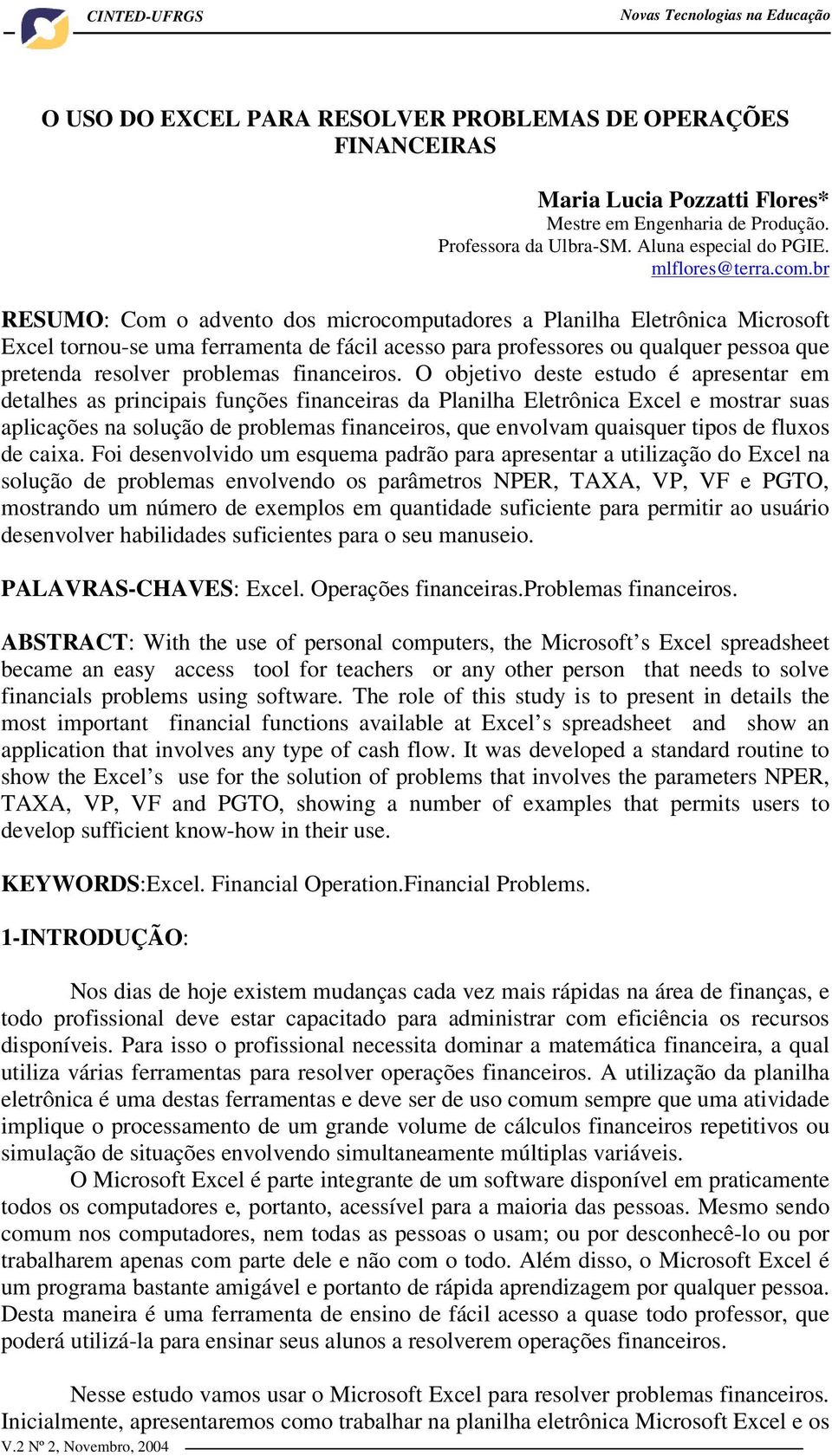 br RESUMO: Com o advento dos microcomputadores a Planilha Eletrônica Microsoft Excel tornou-se uma ferramenta de fácil acesso para professores ou qualquer pessoa que pretenda resolver problemas