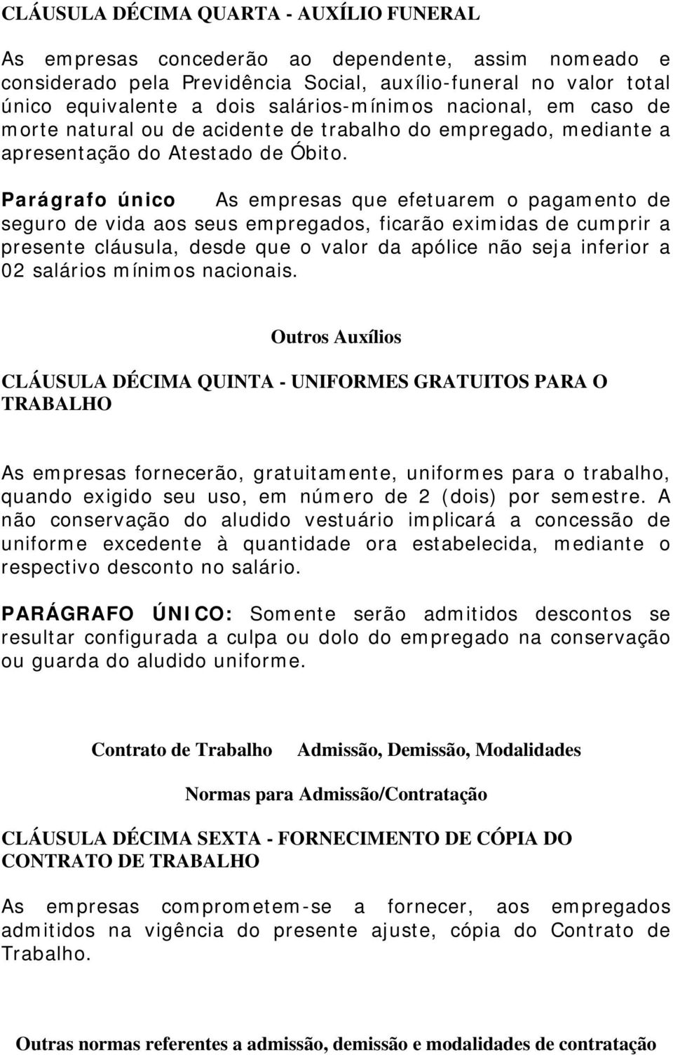 Parágrafo único As empresas que efetuarem o pagamento de seguro de vida aos seus empregados, ficarão eximidas de cumprir a presente cláusula, desde que o valor da apólice não seja inferior a 02