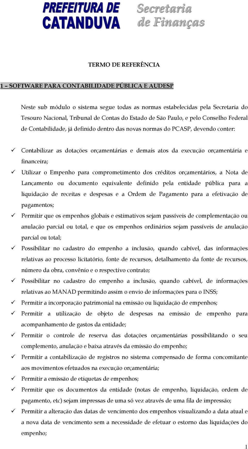 financeira; Utilizar o Empenho para comprometimento dos créditos orçamentários, a Nota de Lançamento ou documento equivalente definido pela entidade pública para a liquidação de receitas e despesas e