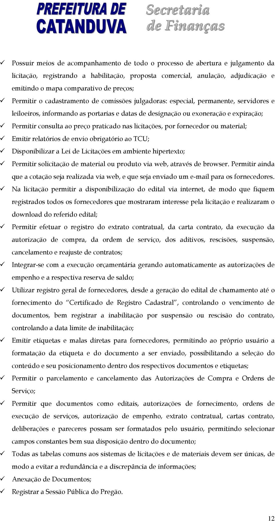 praticado nas licitações, por fornecedor ou material; Emitir relatórios de envio obrigatório ao TCU; Disponibilizar a Lei de Licitações em ambiente hipertexto; Permitir solicitação de material ou