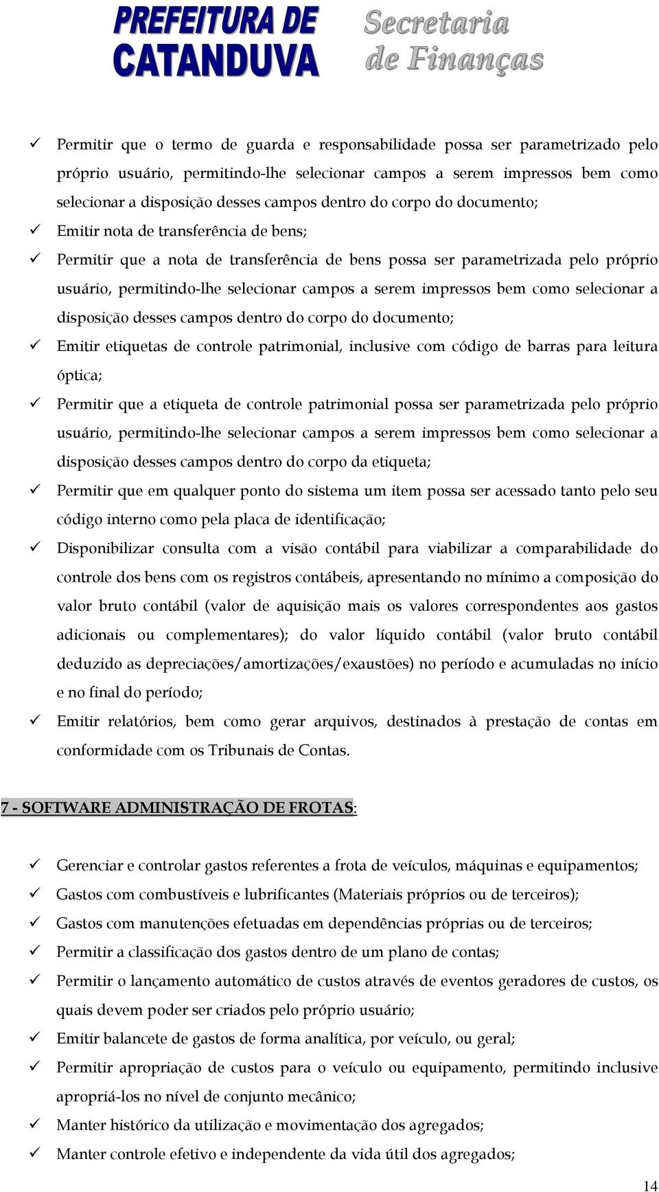 impressos bem como selecionar a disposição desses campos dentro do corpo do documento; Emitir etiquetas de controle patrimonial, inclusive com código de barras para leitura óptica; Permitir que a