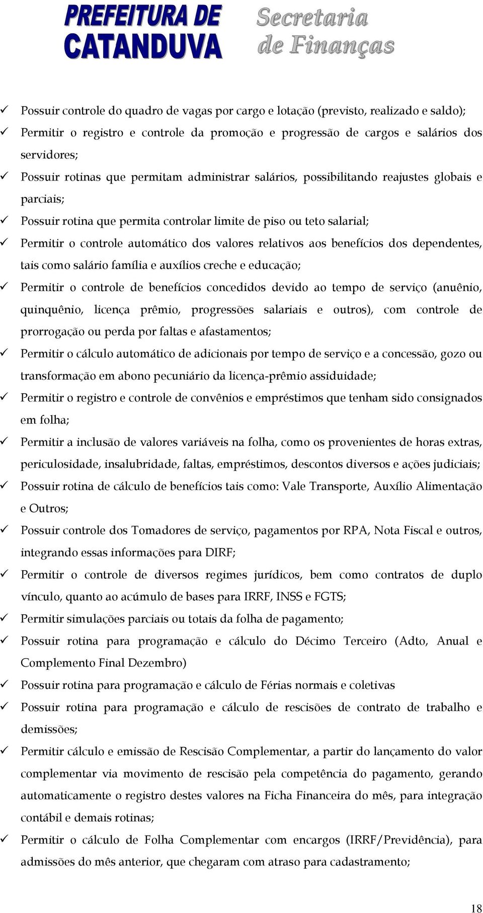 aos benefícios dos dependentes, tais como salário família e auxílios creche e educação; Permitir o controle de benefícios concedidos devido ao tempo de serviço (anuênio, quinquênio, licença prêmio,