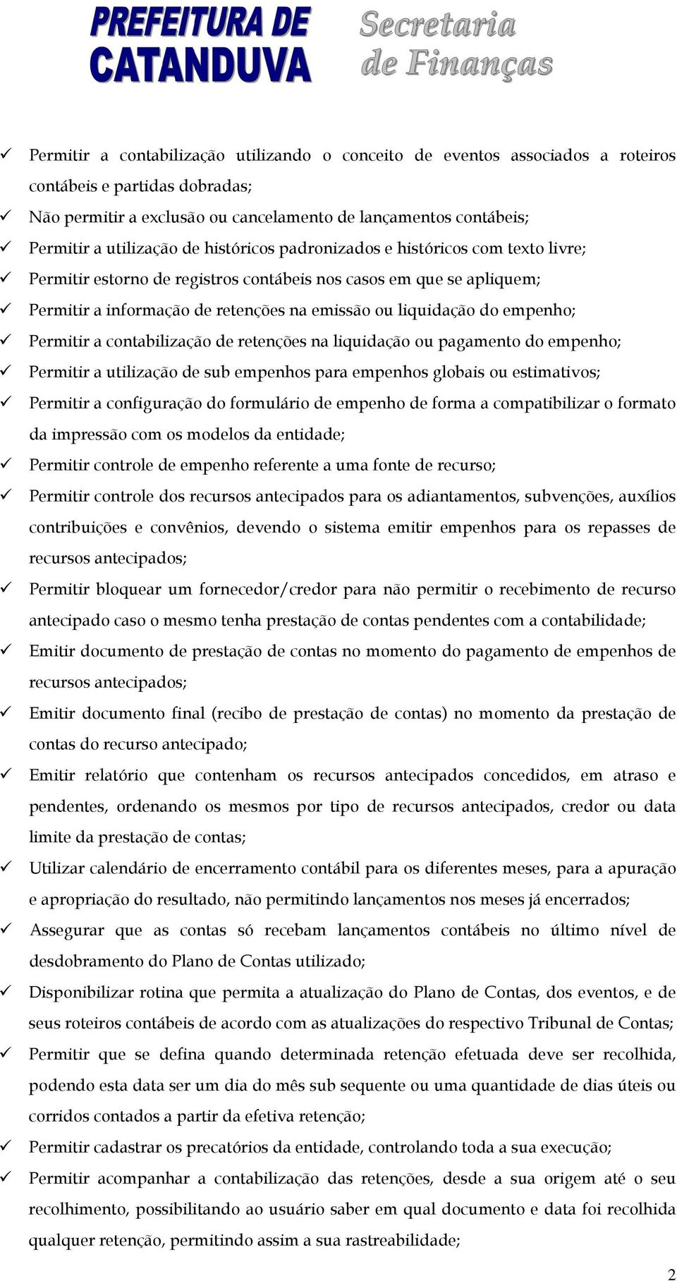 Permitir a contabilização de retenções na liquidação ou pagamento do empenho; Permitir a utilização de sub empenhos para empenhos globais ou estimativos; Permitir a configuração do formulário de