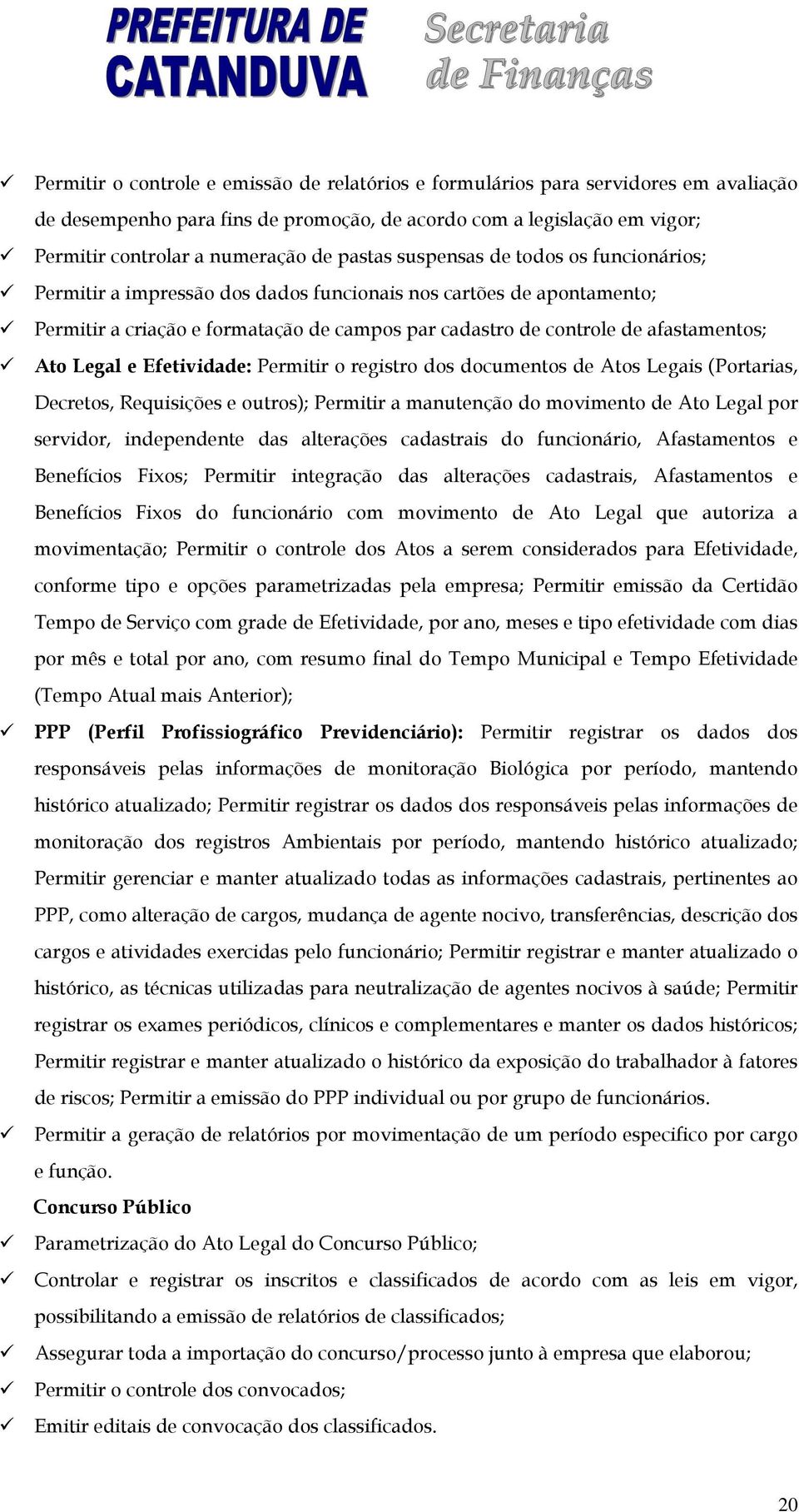 Ato Legal e Efetividade: Permitir o registro dos documentos de Atos Legais (Portarias, Decretos, Requisições e outros); Permitir a manutenção do movimento de Ato Legal por servidor, independente das