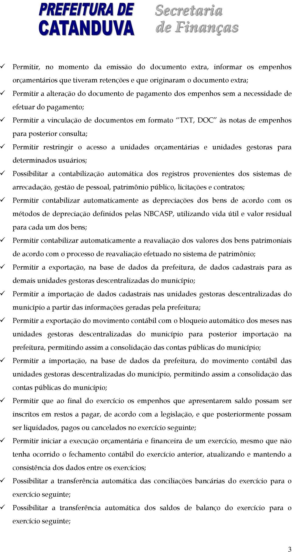 orçamentárias e unidades gestoras para determinados usuários; Possibilitar a contabilização automática dos registros provenientes dos sistemas de arrecadação, gestão de pessoal, patrimônio público,