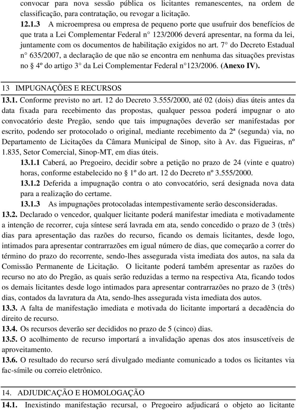 habilitação exigidos no art. 7 do Decreto Estadual n 635/2007, a declaração de que não se encontra em nenhuma das situações previstas no 4º do artigo 3 da Lei Complementar Federal n 123/2006.