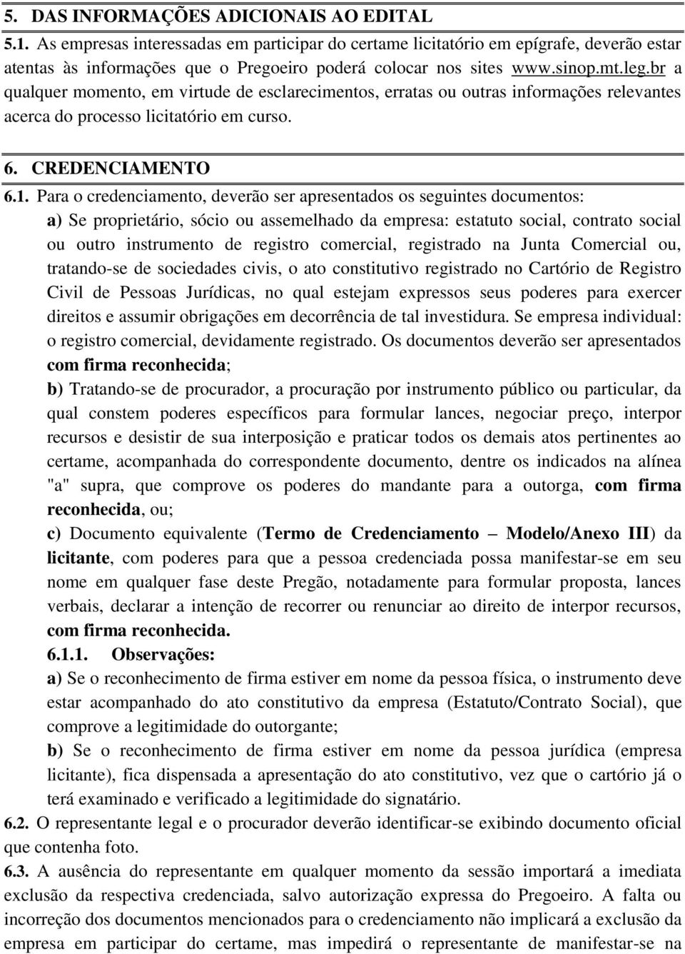 br a qualquer momento, em virtude de esclarecimentos, erratas ou outras informações relevantes acerca do processo licitatório em curso. 6. CREDENCIAMENTO 6.1.