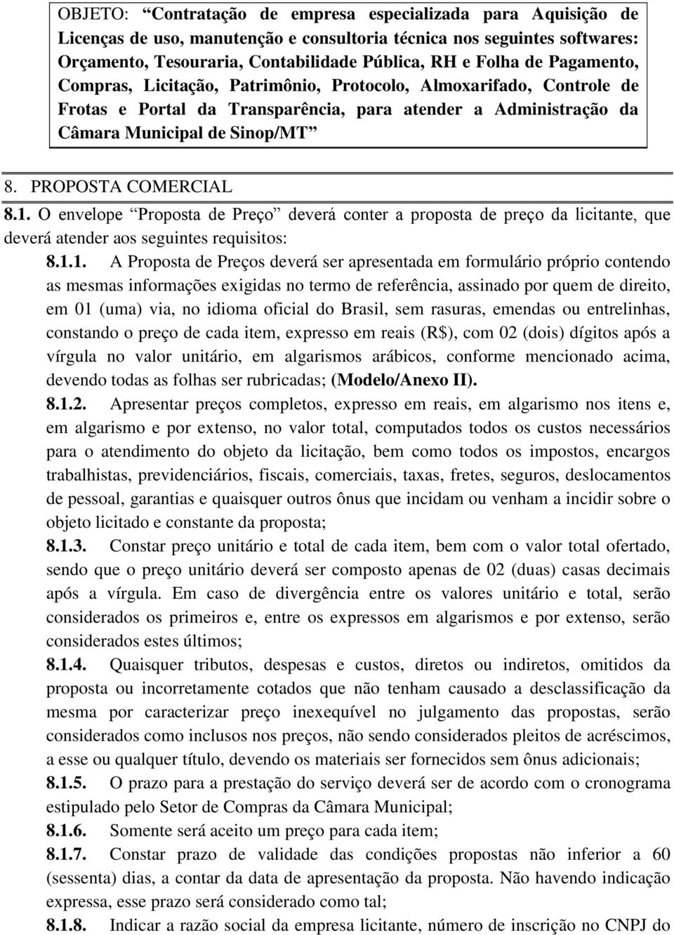 1. O envelope Proposta de Preço deverá conter a proposta de preço da licitante, que deverá atender aos seguintes requisitos: 8.1.1. A Proposta de Preços deverá ser apresentada em formulário próprio