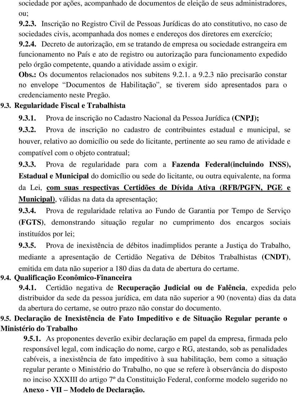 Decreto de autorização, em se tratando de empresa ou sociedade estrangeira em funcionamento no País e ato de registro ou autorização para funcionamento expedido pelo órgão competente, quando a