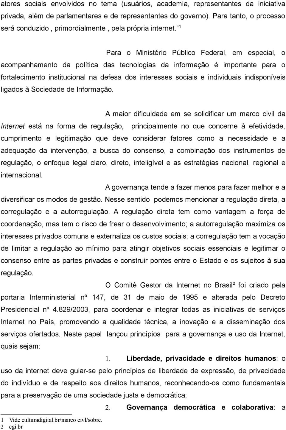 1 Para o Ministério Público Federal, em especial, o acompanhamento da política das tecnologias da informação é importante para o fortalecimento institucional na defesa dos interesses sociais e