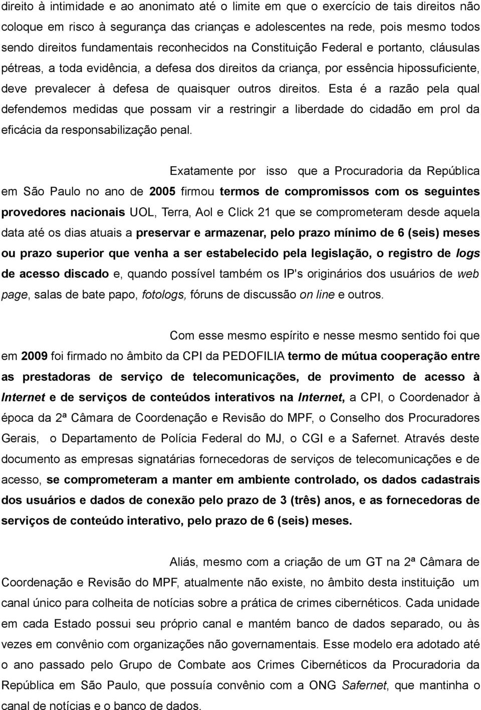 direitos. Esta é a razão pela qual defendemos medidas que possam vir a restringir a liberdade do cidadão em prol da eficácia da responsabilização penal.