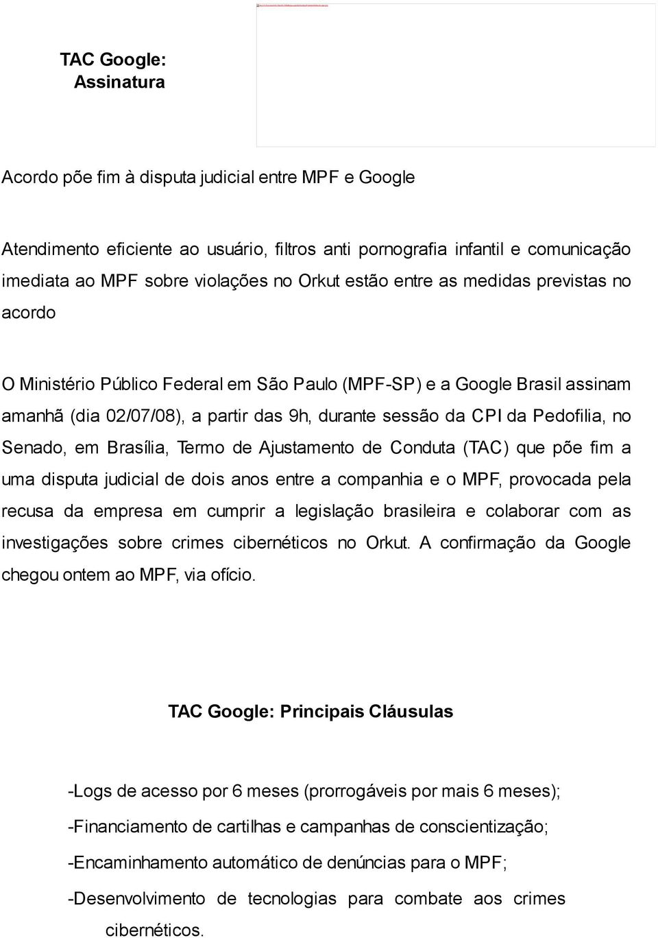 Orkut estão entre as medidas previstas no acordo O Ministério Público Federal em São Paulo (MPF-SP) e a Google Brasil assinam amanhã (dia 02/07/08), a partir das 9h, durante sessão da CPI da