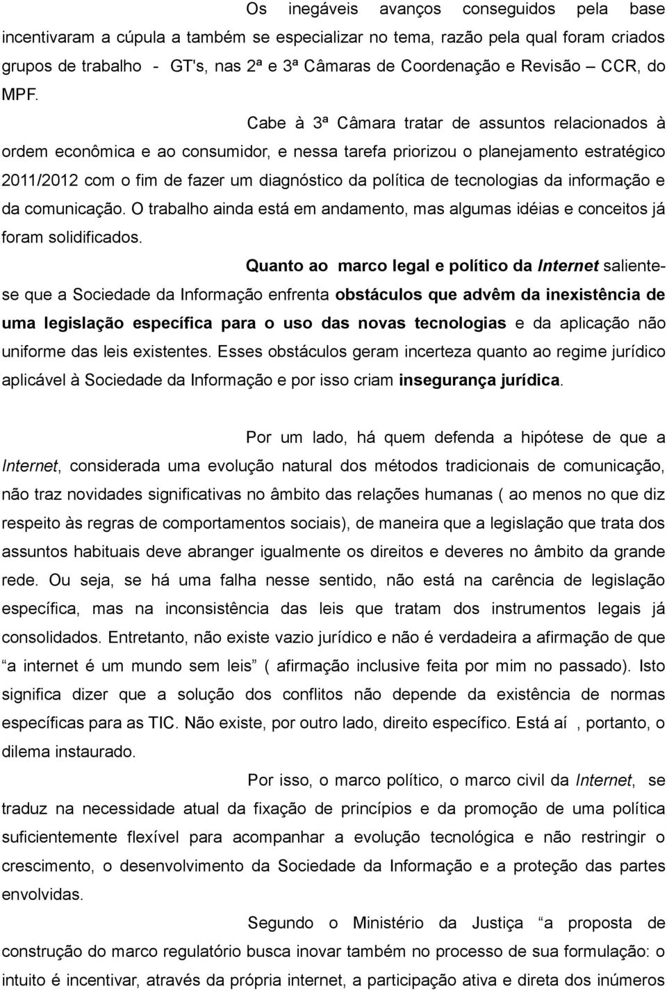 Cabe à 3ª Câmara tratar de assuntos relacionados à ordem econômica e ao consumidor, e nessa tarefa priorizou o planejamento estratégico 2011/2012 com o fim de fazer um diagnóstico da política de