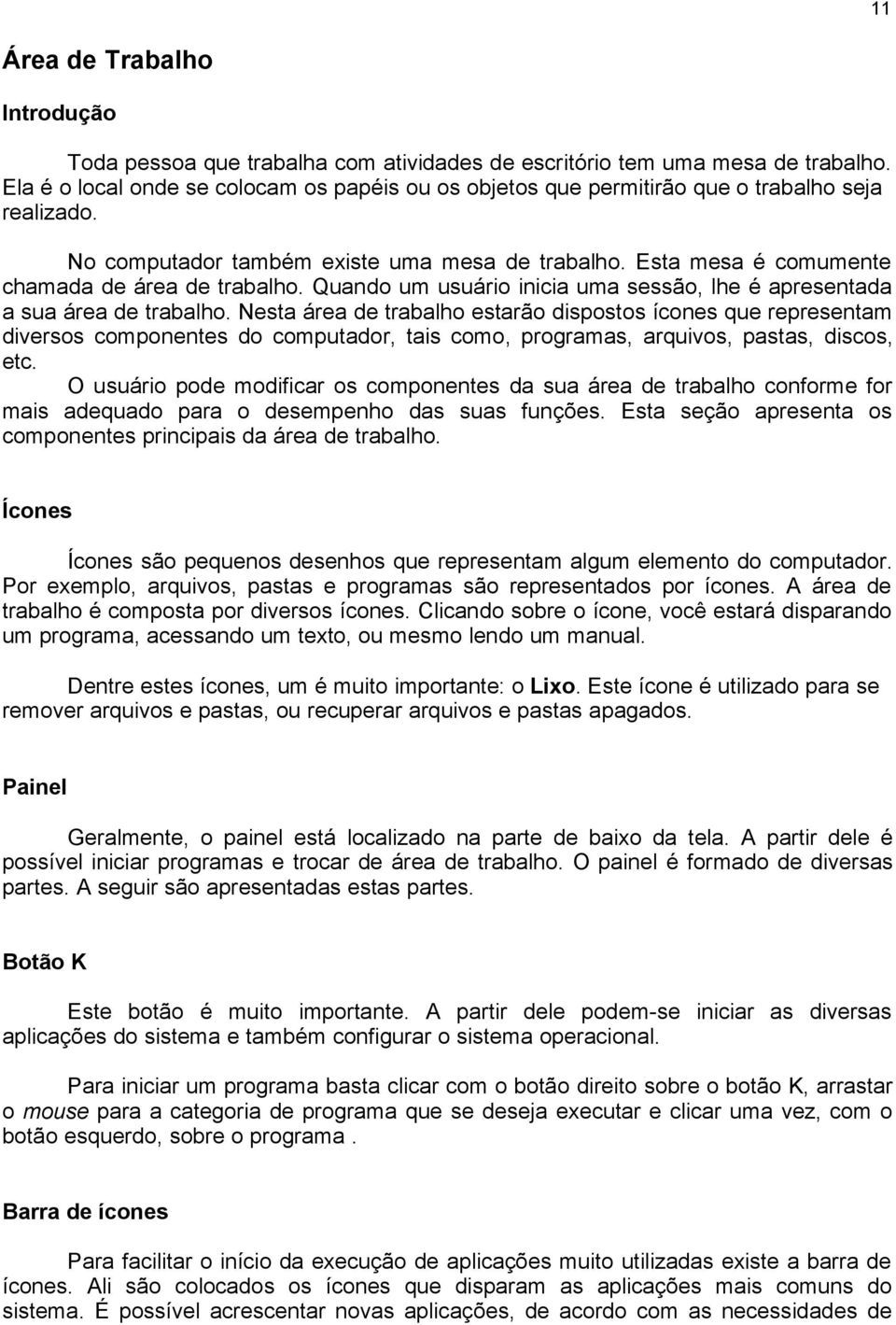 Quando um usuário inicia uma sessão, lhe é apresentada a sua área de trabalho.