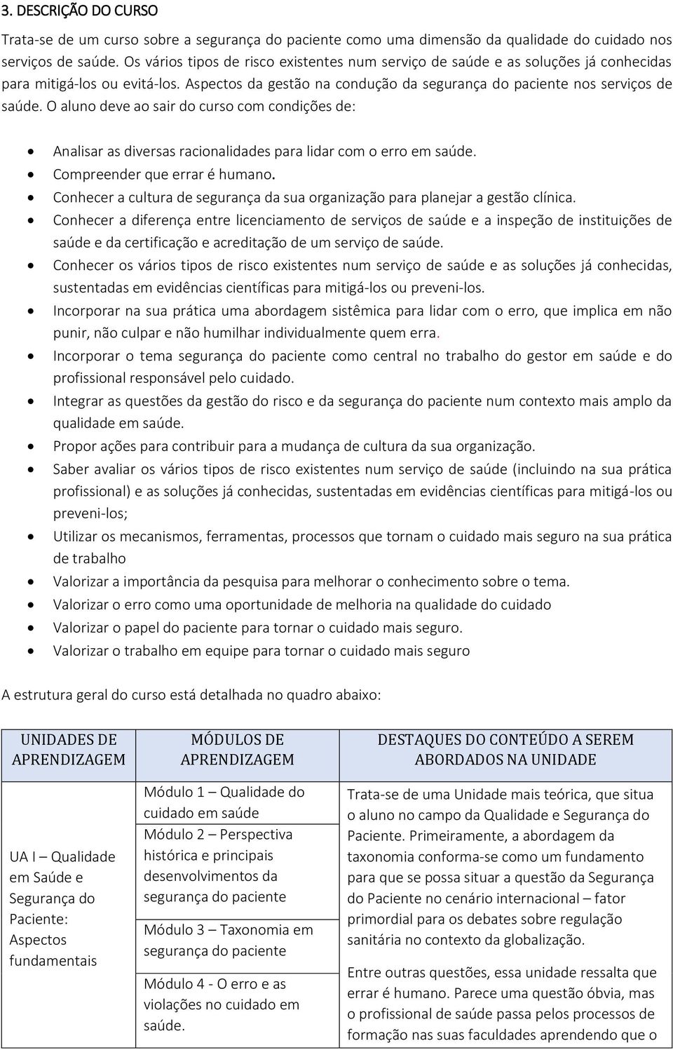 O aluno deve ao sair do curso com condições de: Analisar as diversas racionalidades para lidar com o erro em saúde. Compreender que errar é humano.