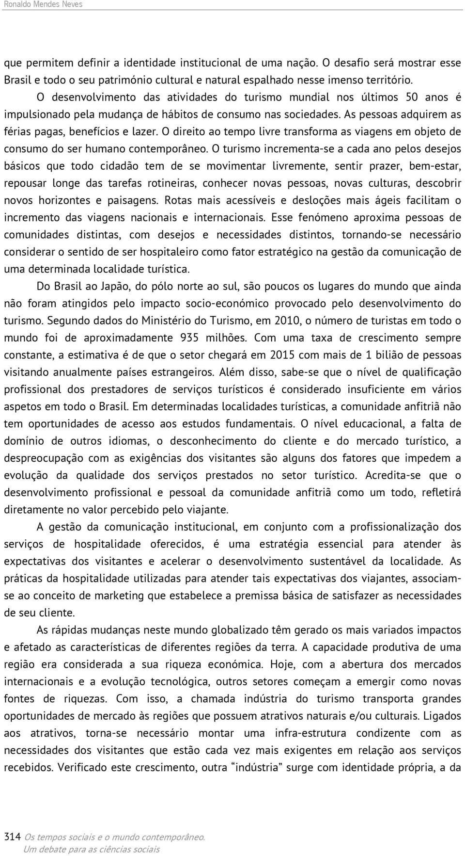 O direito ao tempo livre transforma as viagens em objeto de consumo do ser humano contemporâneo.