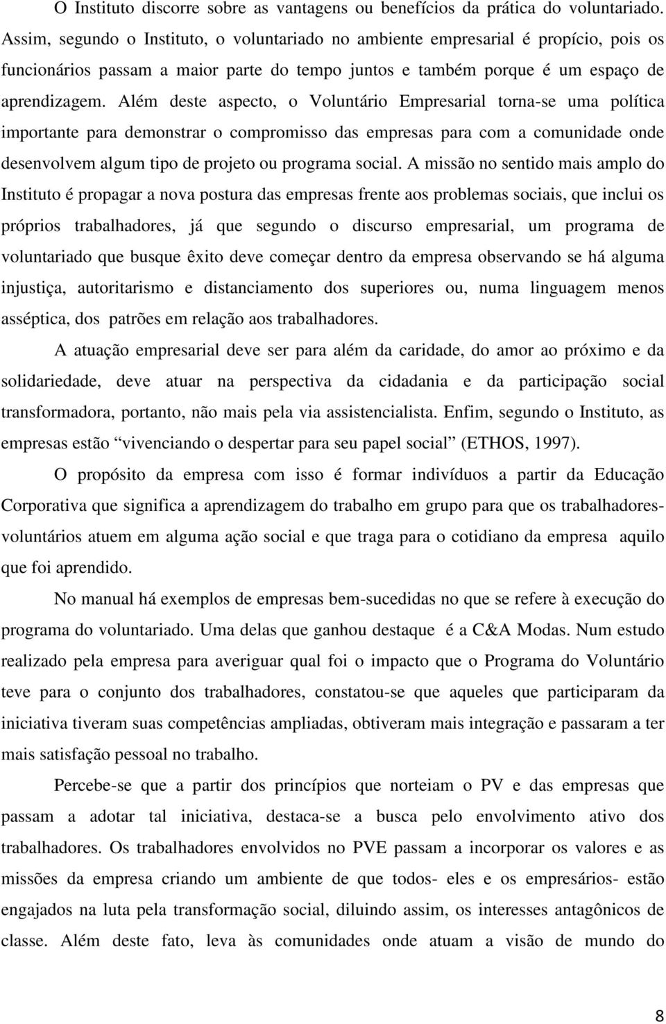 Além deste aspecto, o Voluntário Empresarial torna-se uma política importante para demonstrar o compromisso das empresas para com a comunidade onde desenvolvem algum tipo de projeto ou programa