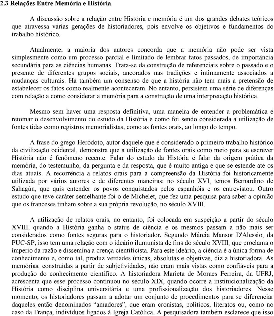 Atualmente, a maioria dos autores concorda que a memória não pode ser vista simplesmente como um processo parcial e limitado de lembrar fatos passados, de importância secundária para as ciências