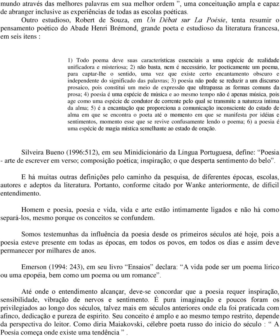 deve suas características essenciais a uma espécie de realidade unificadora e misteriosa; 2) não basta, nem é necessário, ler poeticamente um poema, para captar-lhe o sentido, uma vez que existe