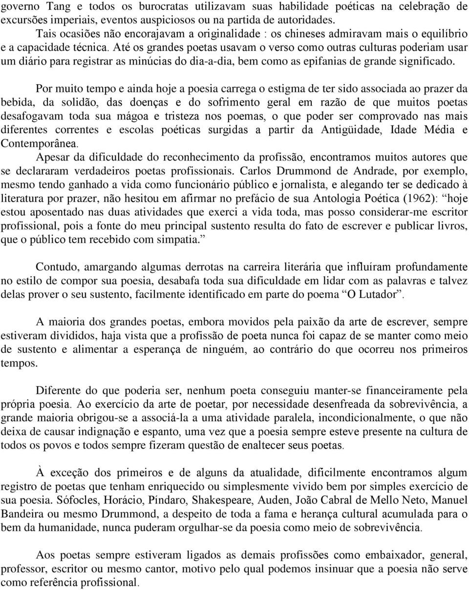 Até os grandes poetas usavam o verso como outras culturas poderiam usar um diário para registrar as minúcias do dia-a-dia, bem como as epifanias de grande significado.