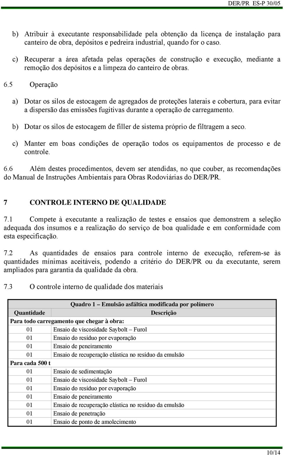 5 Operação Dotar os silos de estocagem de agregados de proteções laterais e cobertura, para evitar a dispersão das emissões fugitivas durante a operação de carregamento.