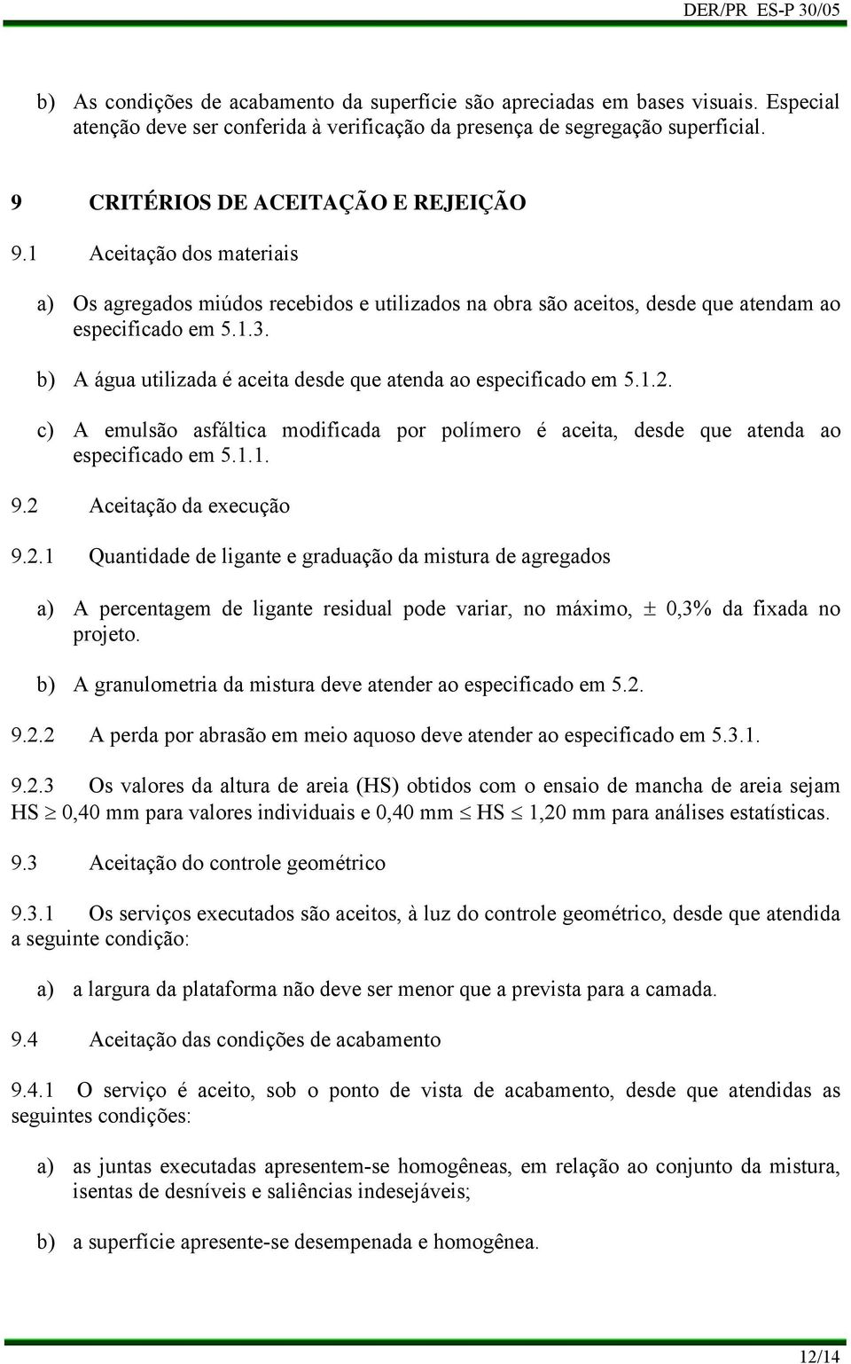 A água utilizada é aceita desde que atenda ao especificado em 5.1.2.