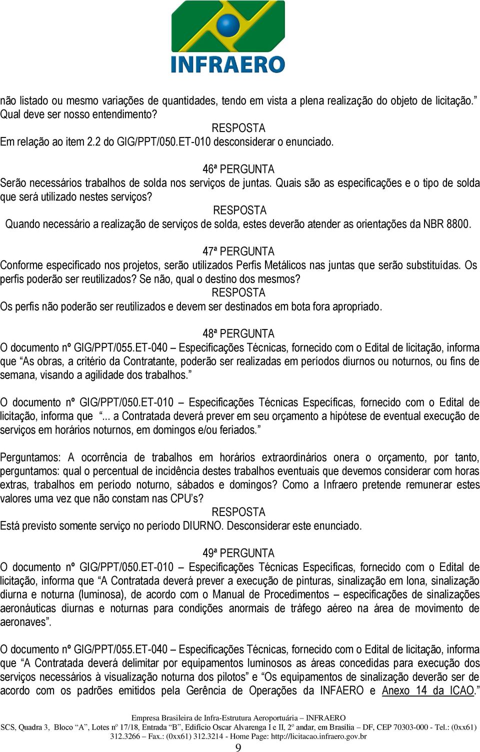 Quando necessário a realização de serviços de solda, estes deverão atender as orientações da NBR 8800.