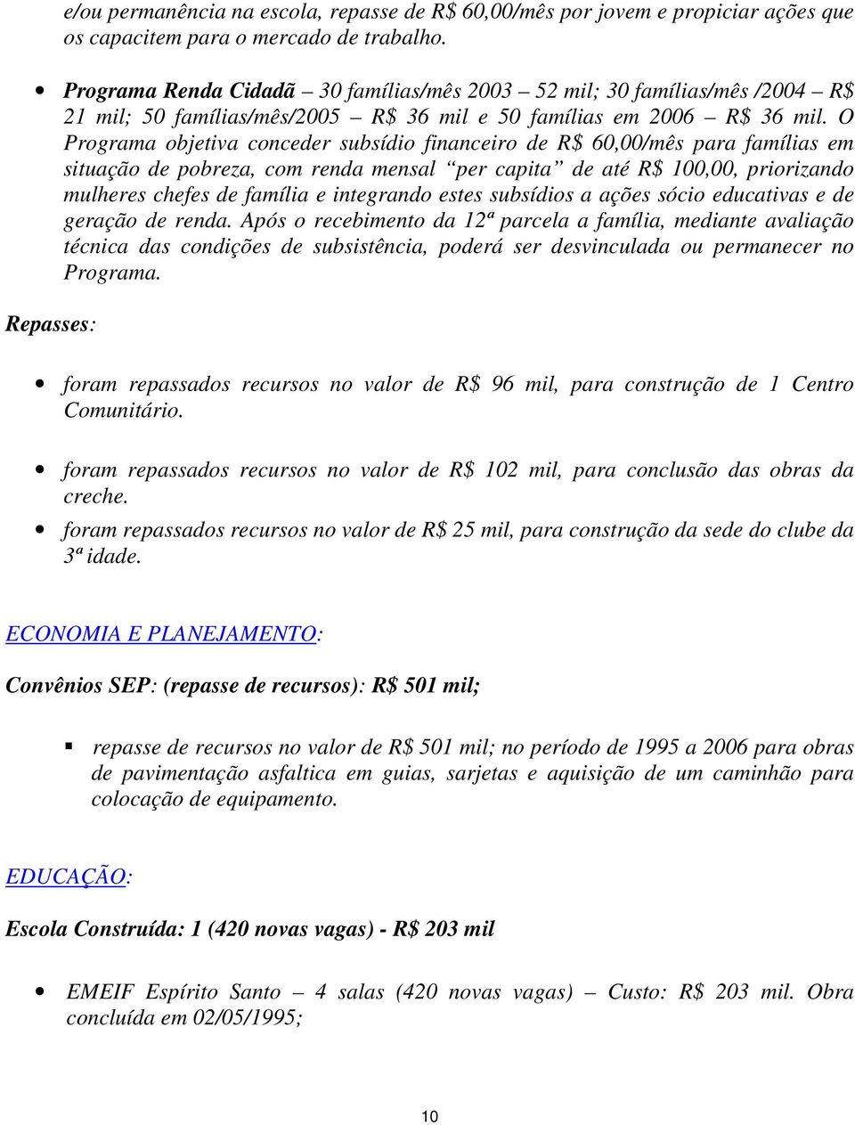 O Programa objetiva conceder subsídio financeiro de R$ 60,00/mês para famílias em situação de pobreza, com renda mensal per capita de até R$ 100,00, priorizando mulheres chefes de família e