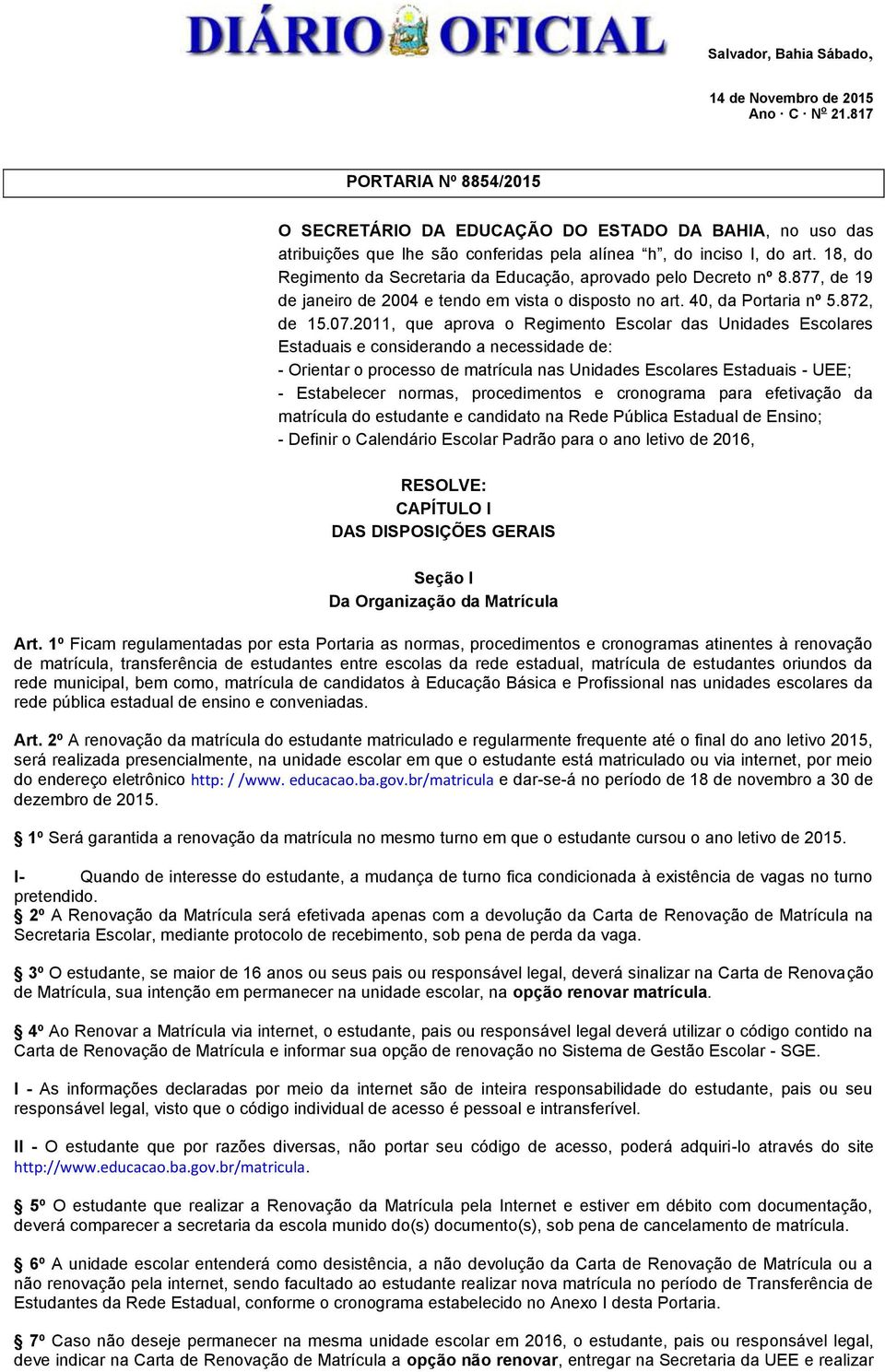 2011, que aprova o Regimento Escolar das Unidades Escolares Estaduais e considerando a necessidade de: - Orientar o processo de matrícula nas Unidades Escolares Estaduais - UEE; - Estabelecer normas,