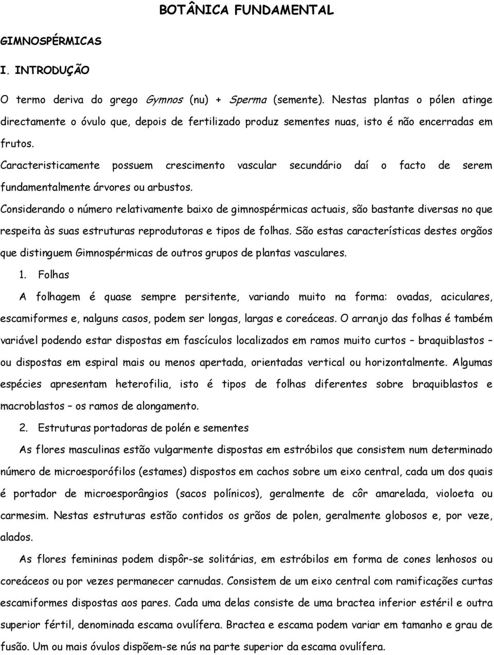 Caracteristicamente possuem crescimento vascular secundário daí o facto de serem fundamentalmente árvores ou arbustos.