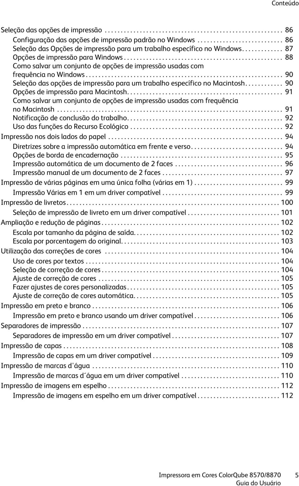 ................................................. 88 Como salvar um conjunto de opções de impressão usadas com frequência no Windows.