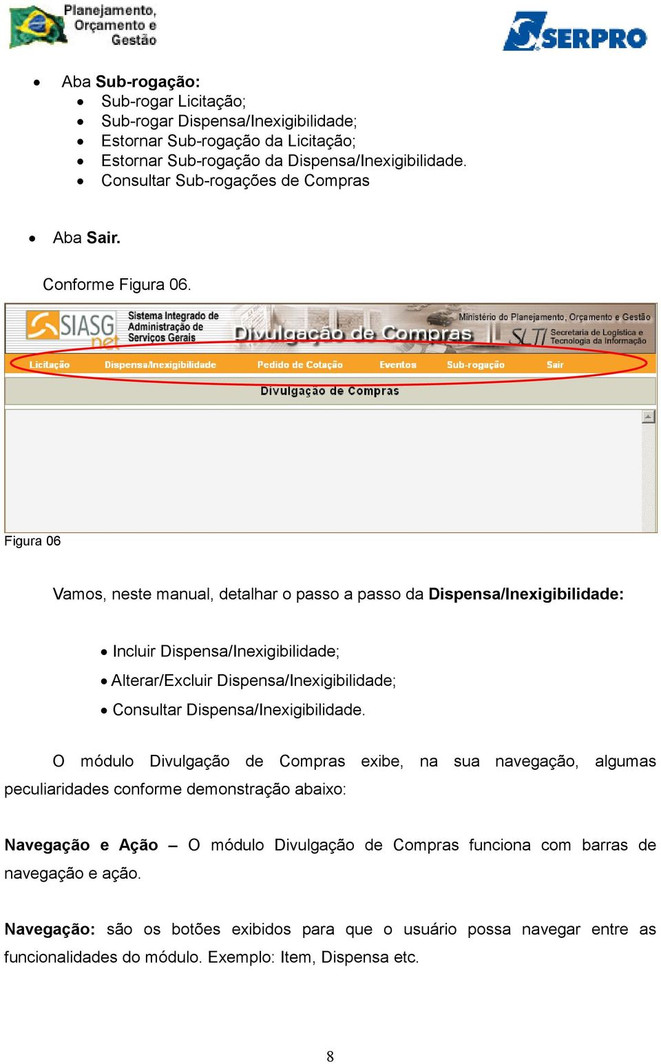 Figura 06 Vamos, neste manual, detalhar o passo a passo da Dispensa/Inexigibilidade: Incluir Dispensa/Inexigibilidade; Alterar/Excluir Dispensa/Inexigibilidade; Consultar