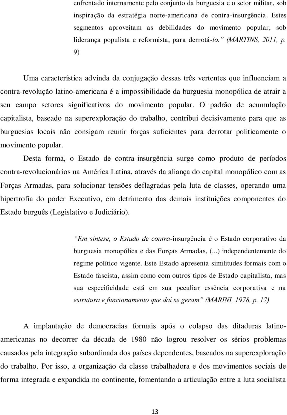 9) Uma característica advinda da conjugação dessas três vertentes que influenciam a contra-revolução latino-americana é a impossibilidade da burguesia monopólica de atrair a seu campo setores