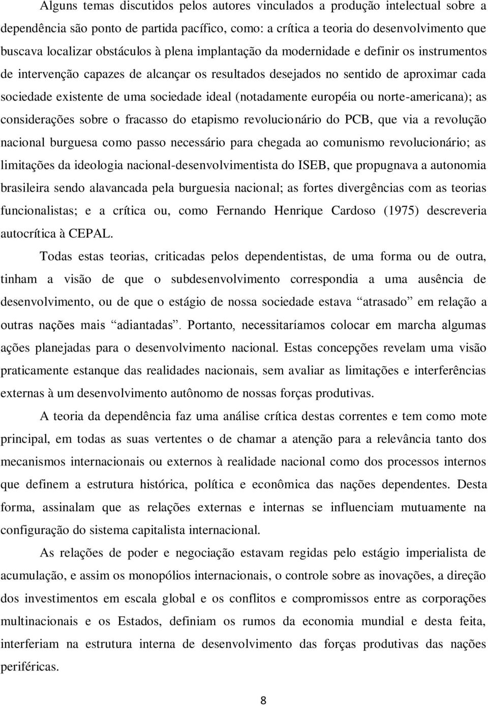 (notadamente européia ou norte-americana); as considerações sobre o fracasso do etapismo revolucionário do PCB, que via a revolução nacional burguesa como passo necessário para chegada ao comunismo