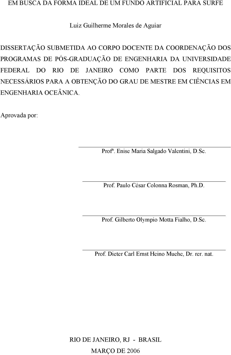 A OBTENÇÃO DO GRAU DE MESTRE EM CIÊNCIAS EM ENGENHARIA OCEÂNICA. Aprovada por: Profª. Enise Maria Salgado Valentini, D.Sc. Prof. Paulo César Colonna Rosman, Ph.