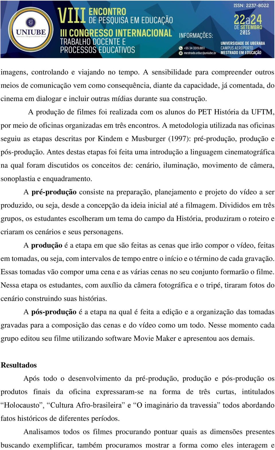 A produção de filmes foi realizada com os alunos do PET História da UFTM, por meio de oficinas organizadas em três encontros.