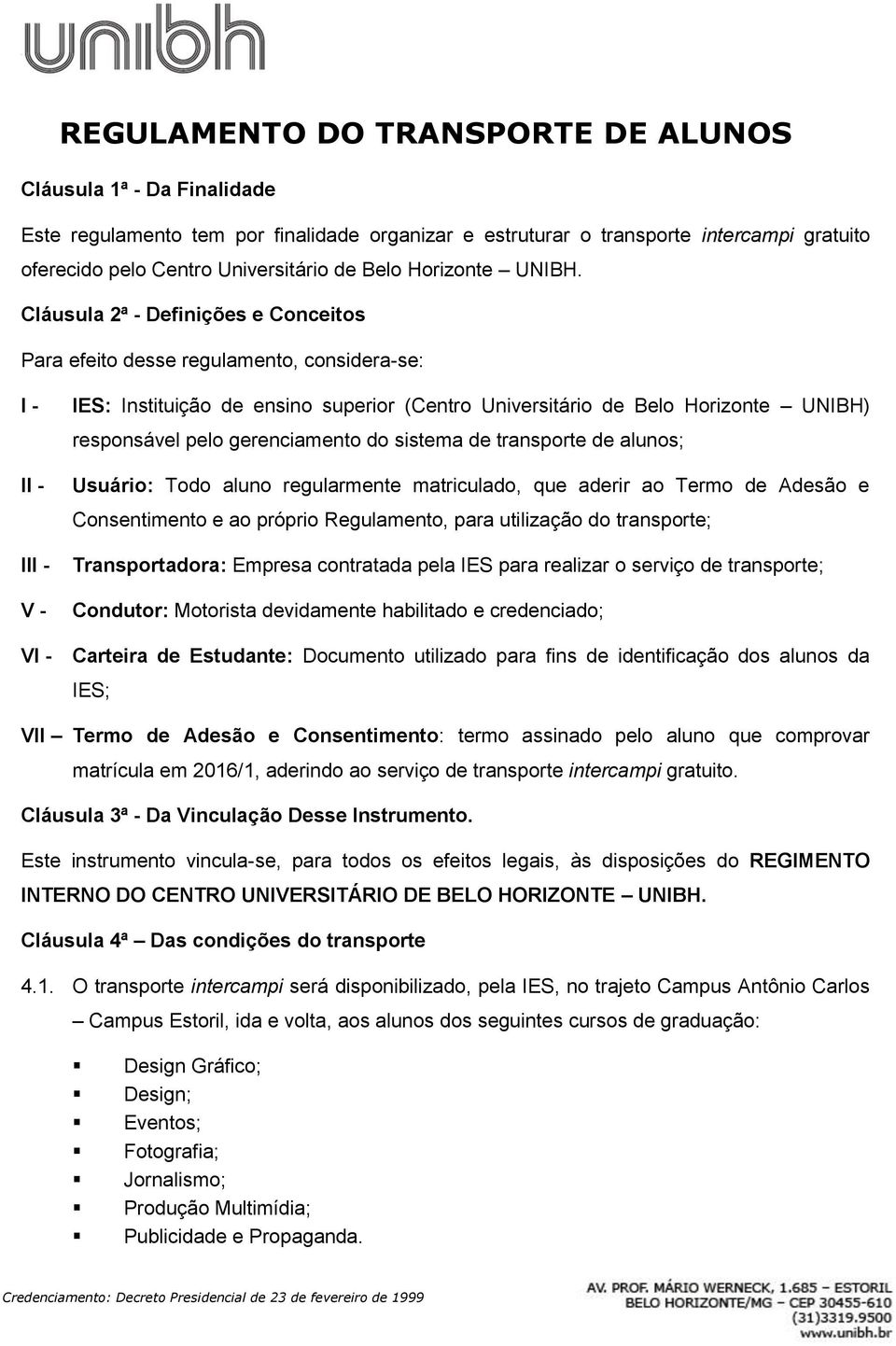 Cláusula 2ª - Definições e Conceitos Para efeito desse regulamento, considera-se: I - II - III - V - IES: Instituição de ensino superior (Centro Universitário de Belo Horizonte UNIBH) responsável