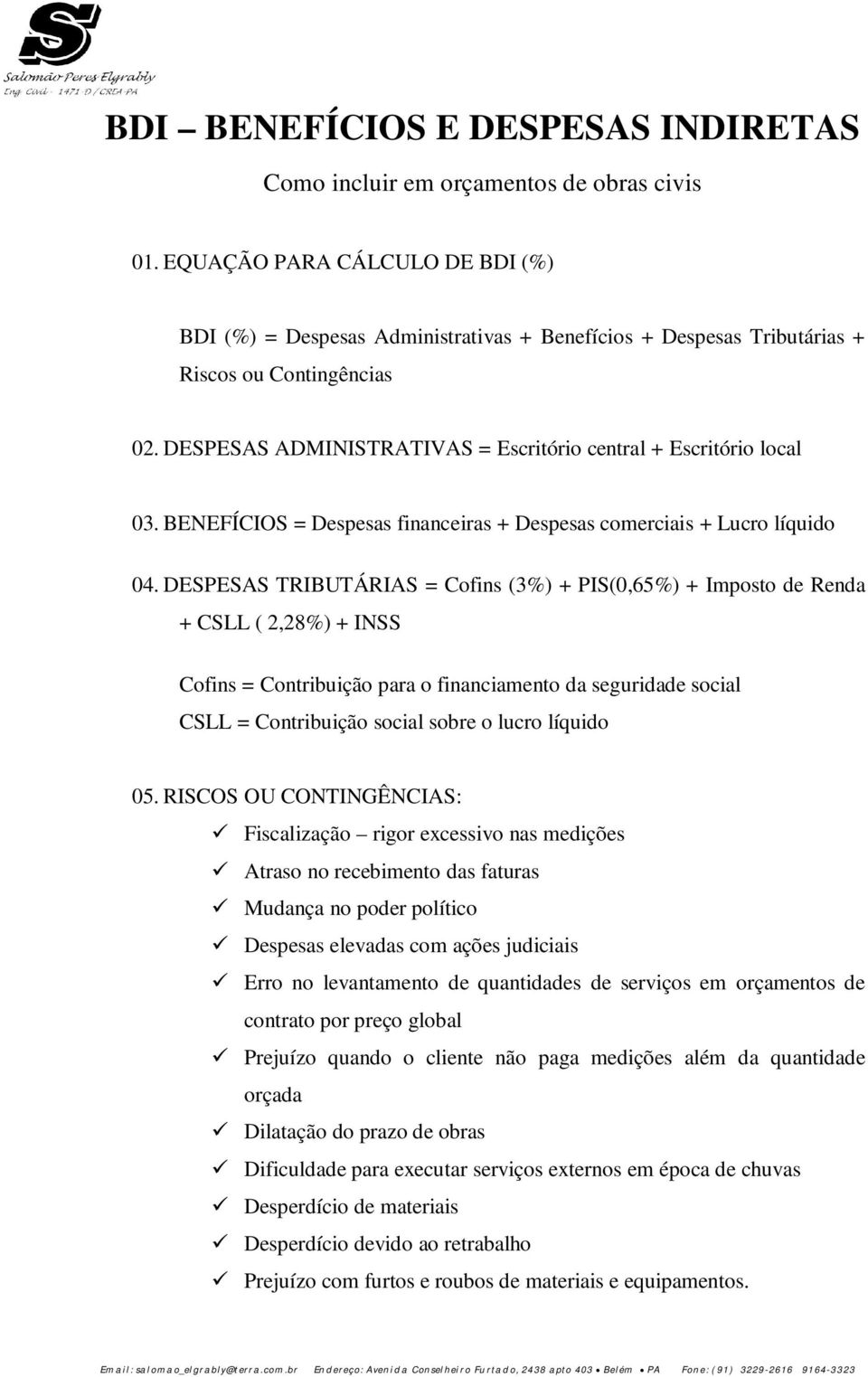 DESPESAS ADMINISTRATIVAS = Escritório central + Escritório local 03. BENEFÍCIOS = Despesas financeiras + Despesas comerciais + Lucro líquido 04.