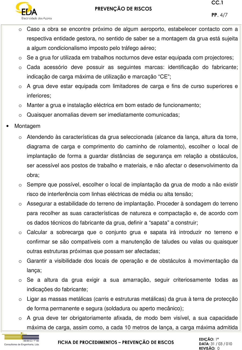 indicação de carga máxima de utilização e marcação CE ; o A grua deve estar equipada com limitadores de carga e fins de curso superiores e inferiores; o Manter a grua e instalação eléctrica em bom