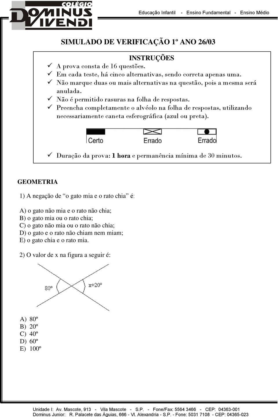 Preencha completamente o alvéolo na folha de respostas, utilizando necessariamente caneta esferográfica (azul ou preta). Duração da prova: 1 hora e permanência mínima de 30 minutos.