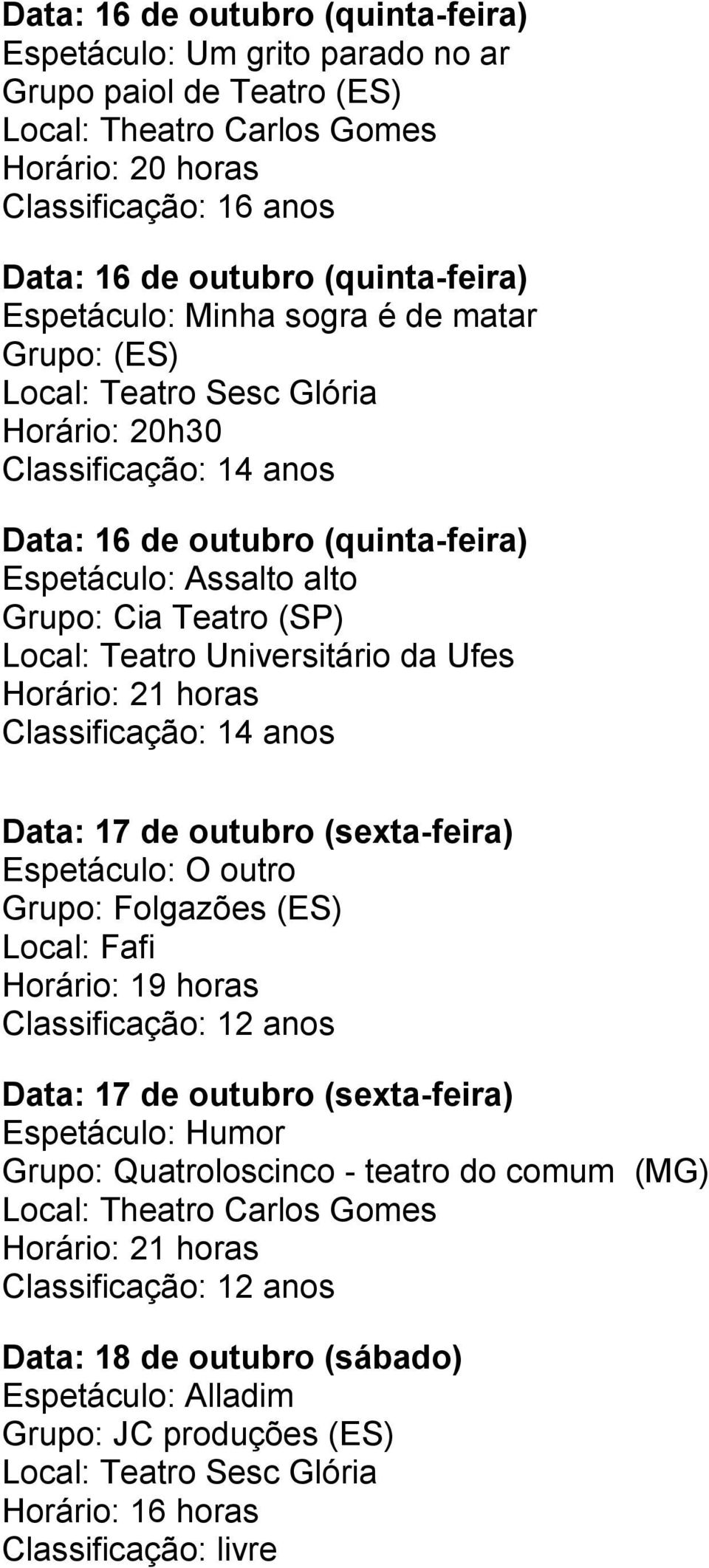 Ufes Horário: 21 horas Classificação: 14 anos Data: 17 de outubro (sexta-feira) Espetáculo: O outro Grupo: Folgazões (ES) Local: Fafi Horário: 19 horas Data: 17 de outubro (sexta-feira)