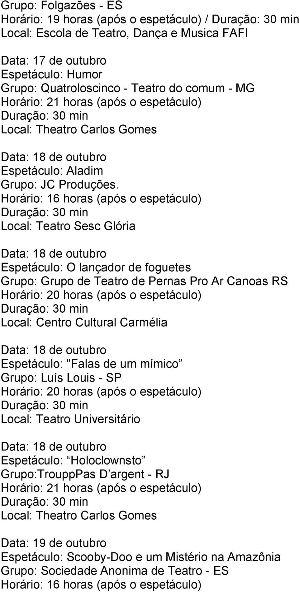 Horário: 16 horas (após o espetáculo) Local: Teatro Sesc Glória Data: 18 de outubro Espetáculo: O lançador de foguetes Grupo: Grupo de Teatro de Pernas Pro Ar Canoas RS (após o espetáculo) Local: