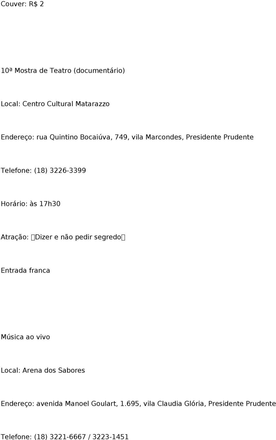 17h30 Atração: Dizer e não pedir segredo Entrada franca Música ao vivo Local: Arena dos Sabores