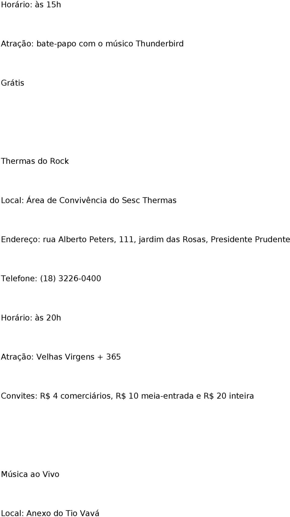 Presidente Prudente Telefone: (18) 3226-0400 Horário: às 20h Atração: Velhas Virgens + 365