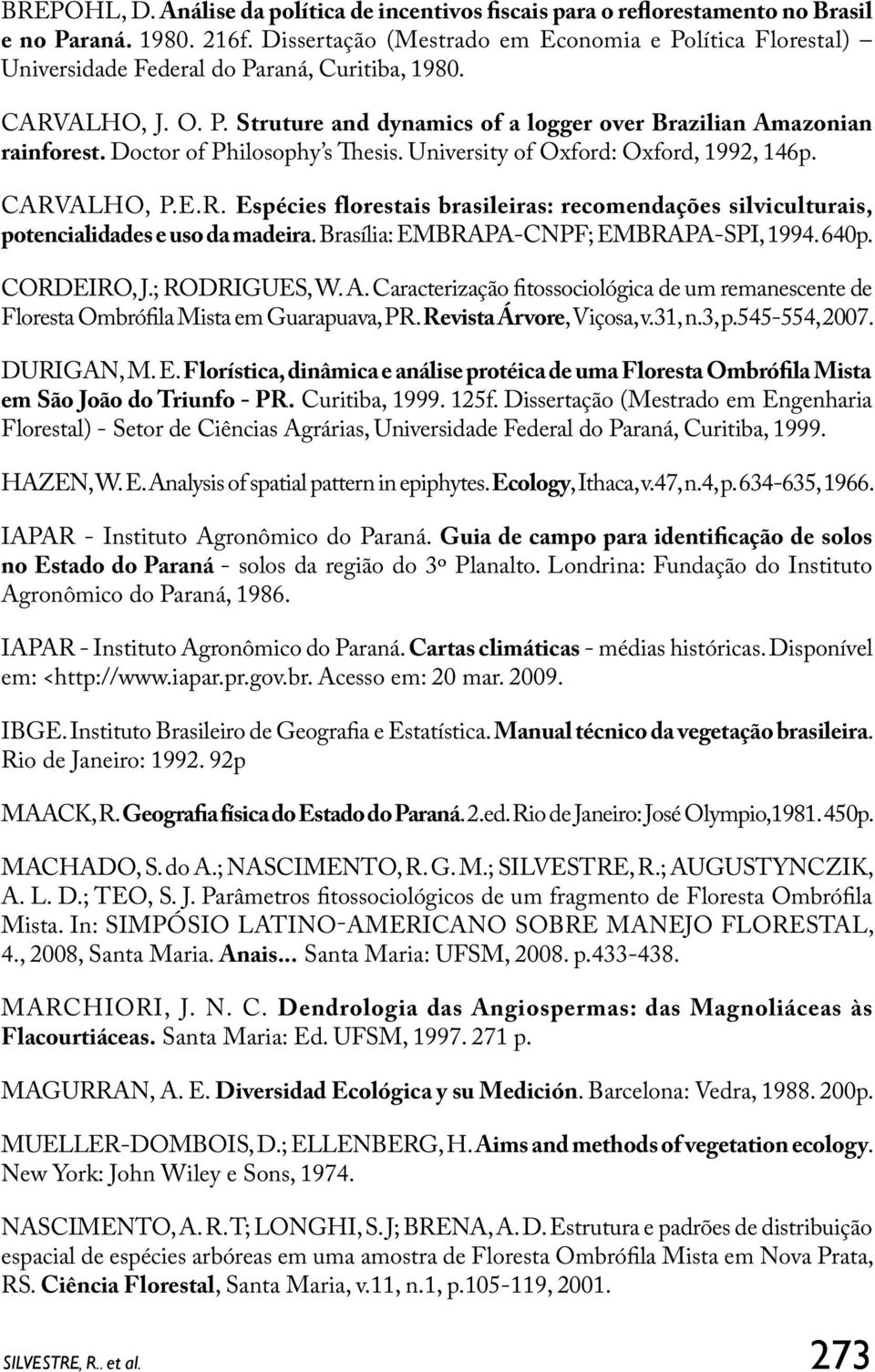 Doctor of Philosophy s Thesis. University of Oxford: Oxford, 1992, 146p. CARVALHO, P.E.R. Espécies florestais brasileiras: recomendações silviculturais, potencialidades e uso da madeira.