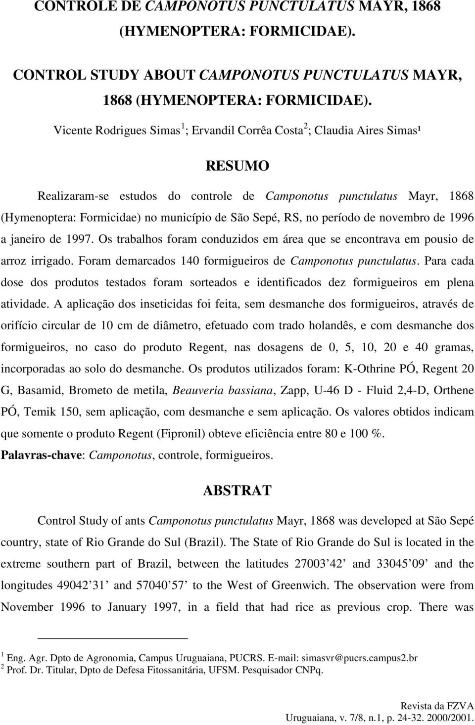 Sepé, RS, no período de novembro de 1996 a janeiro de 1997. Os trabalhos foram conduzidos em área que se encontrava em pousio de arroz irrigado.