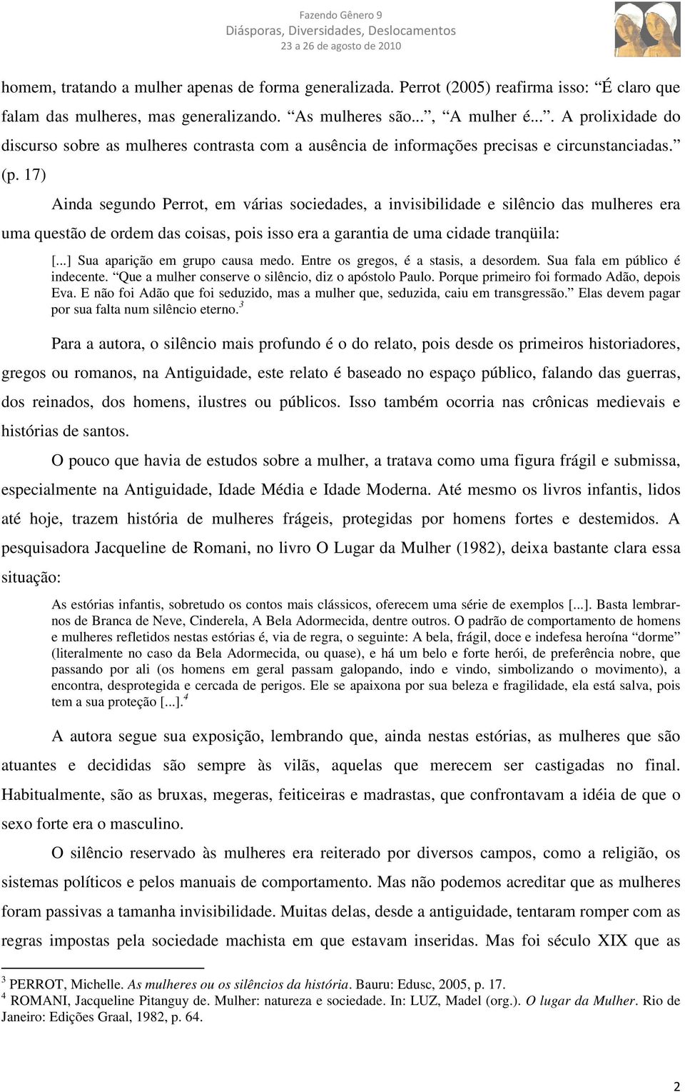 17) Ainda segundo Perrot, em várias sociedades, a invisibilidade e silêncio das mulheres era uma questão de ordem das coisas, pois isso era a garantia de uma cidade tranqüila: [.