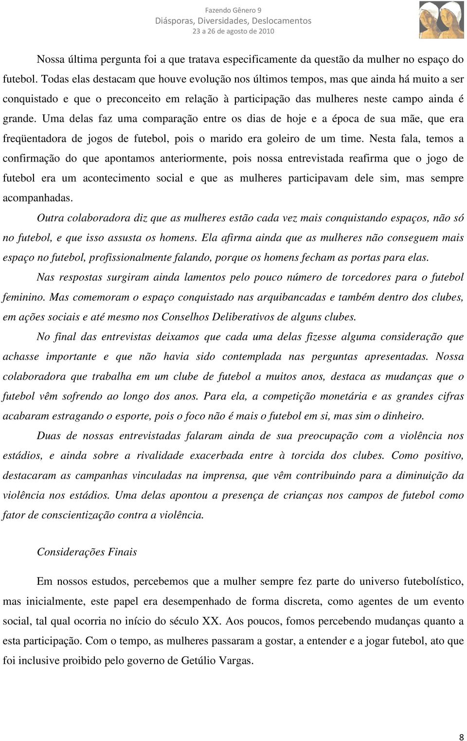 Uma delas faz uma comparação entre os dias de hoje e a época de sua mãe, que era freqüentadora de jogos de futebol, pois o marido era goleiro de um time.